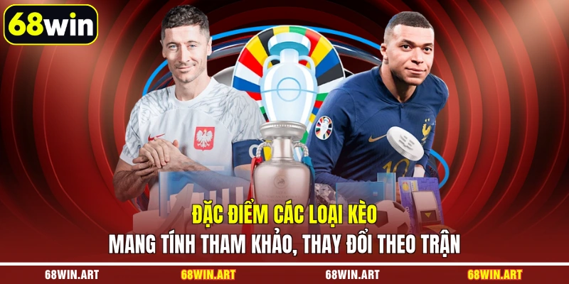 Đặc điểm các loại kèo mang tính tham khảo, thay đổi theo trận