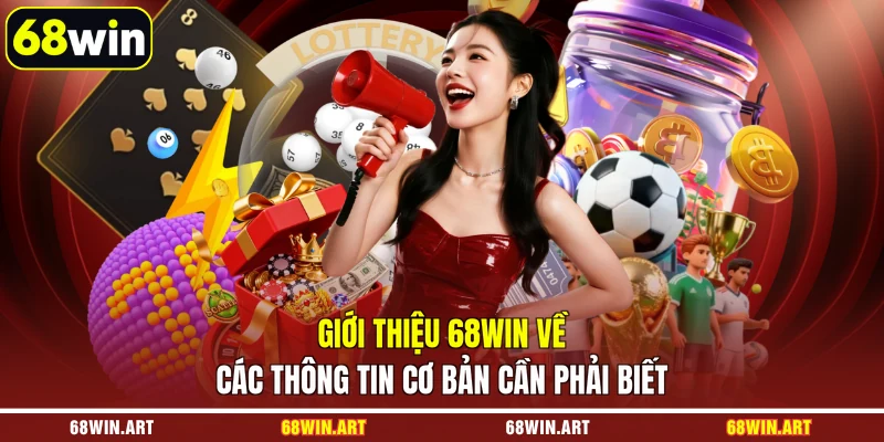 Giới thiệu 68WIN về các thông tin cơ bản cần phải biết