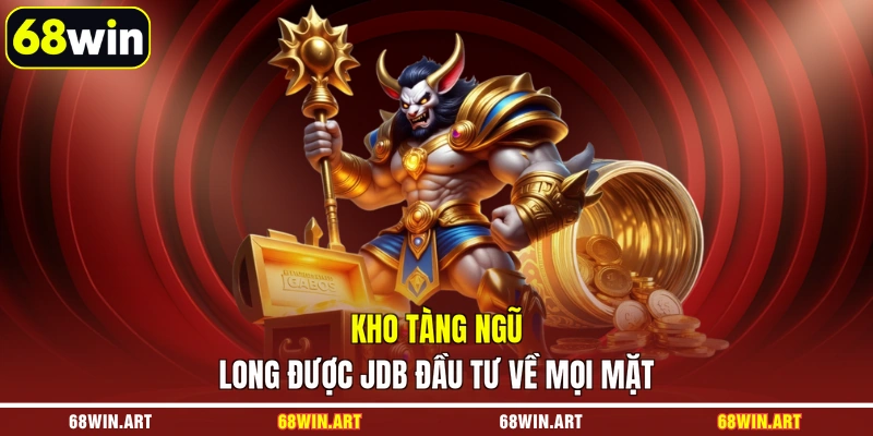 Kho Tàng Ngũ Long được JDB đầu tư về mọi mặt