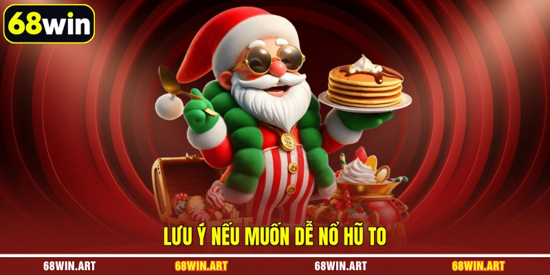 Lưu ý nếu muốn dễ nổ hũ to