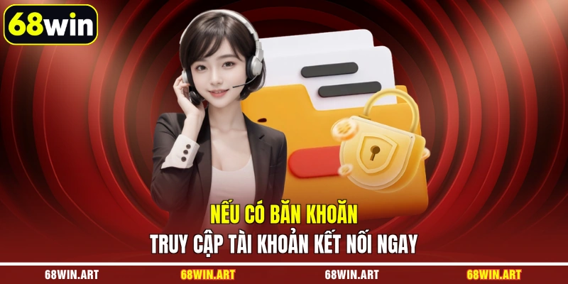 Nếu có băn khoăn truy cập tài khoản kết nối ngay