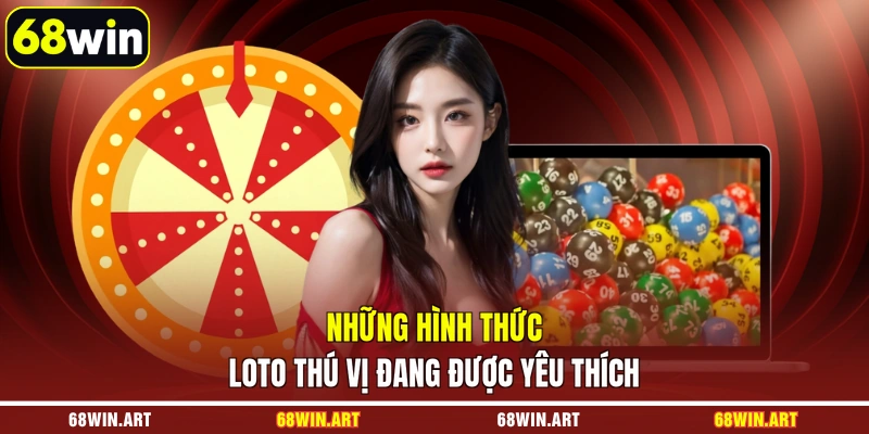 Những hình thức Loto thú vị đang được yêu thích